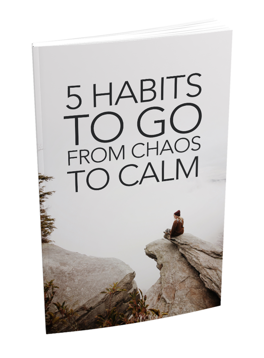5 Habits to Go From Chaos to Calm