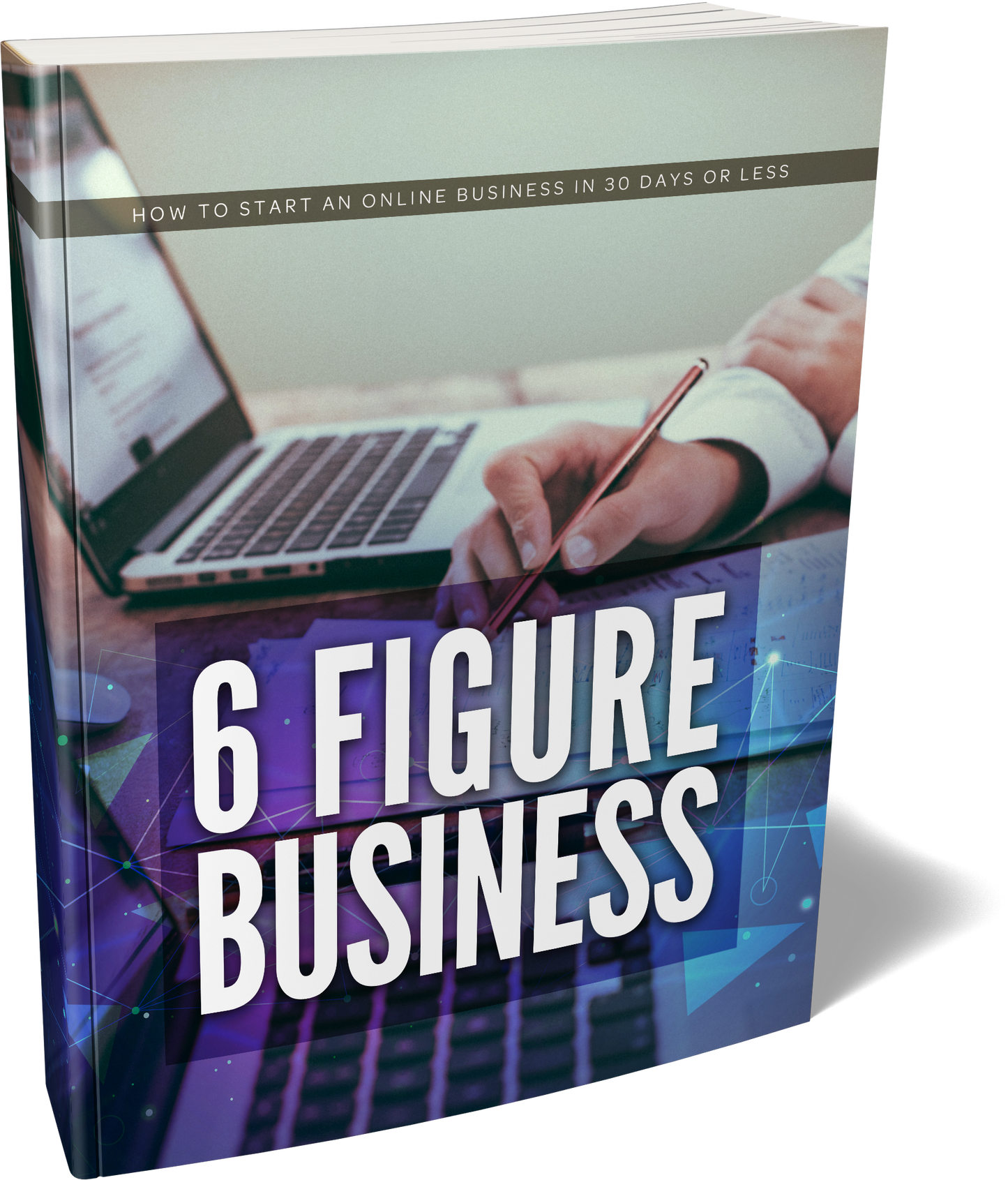 6 Figure Business - How to Start An Online Business in 30 Days or Less
